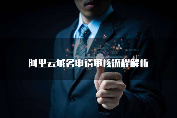 阿里云域名申请审核流程解析