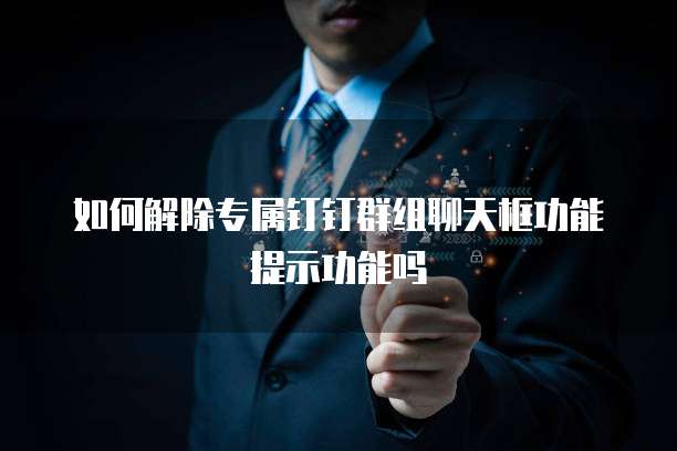 如何解除专属钉钉群组聊天框功能提示功能吗