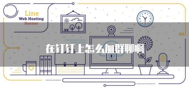 在钉钉上怎么加群聊啊