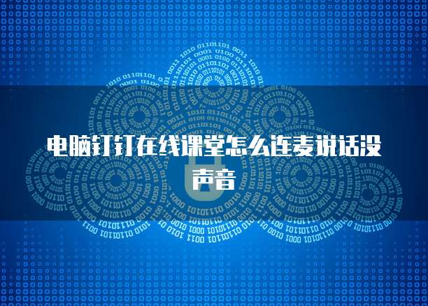 电脑钉钉在线课堂怎么连麦说话没声音