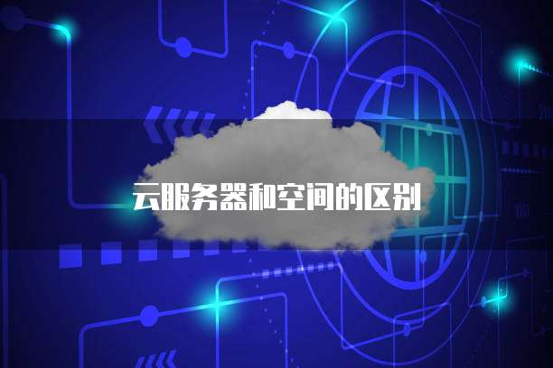 云服务器和空间的区别