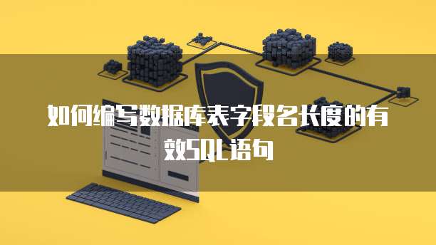 如何编写数据库表字段名长度的有效SQL语句