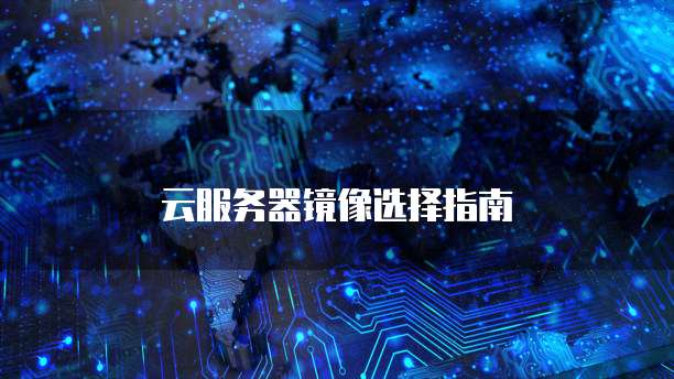 云服务器镜像选择指南