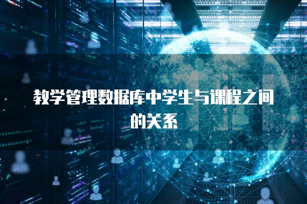 教学管理数据库中学生与课程之间的关系