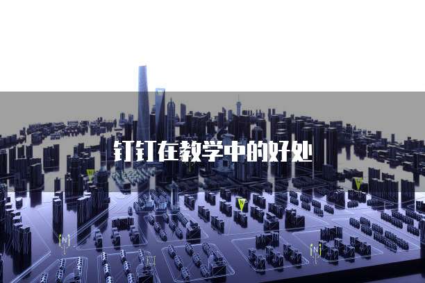 钉钉在教学中的好处