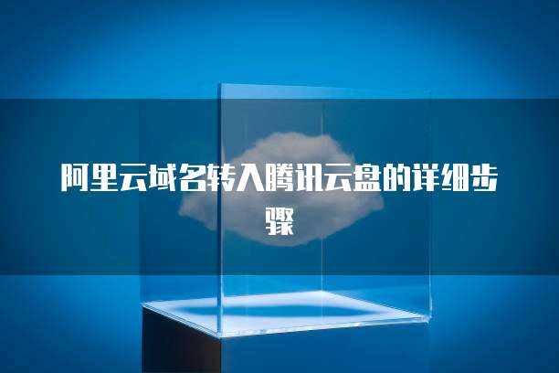 阿里云域名转入腾讯云盘的详细步骤