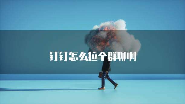 钉钉怎么拉个群聊啊