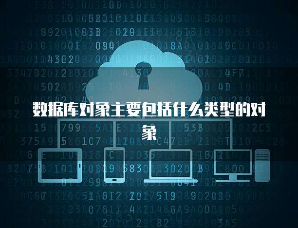 数据库对象主要包括什么类型的对象