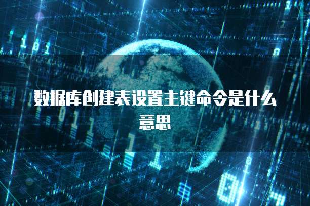 数据库创建表设置主键命令是什么意思