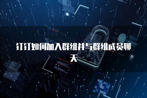 钉钉如何加入群组并与群组成员聊天