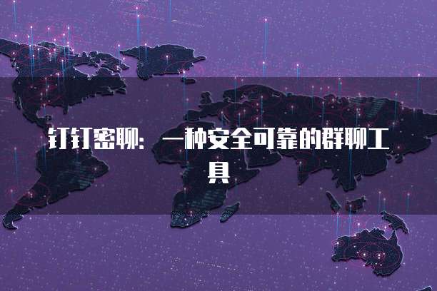 钉钉密聊：一种安全可靠的群聊工具