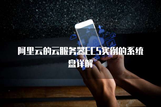 阿里云的云服务器ECS实例的系统盘详解