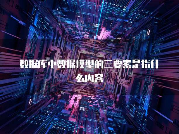 数据库中数据模型的三要素是指什么内容