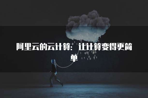 阿里云的云计算：让计算变得更简单