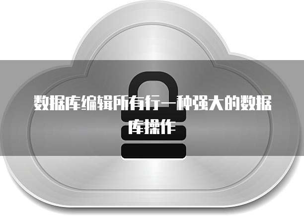数据库编辑所有行一种强大的数据库操作