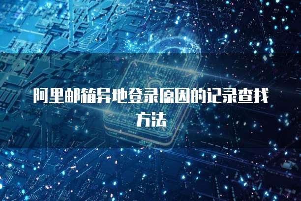 阿里邮箱异地登录原因的记录查找方法