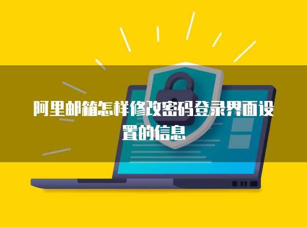 阿里邮箱怎样修改密码登录界面设置的信息