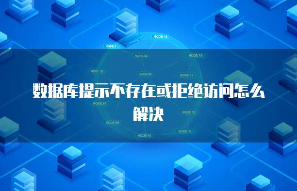 数据库提示不存在或拒绝访问怎么解决