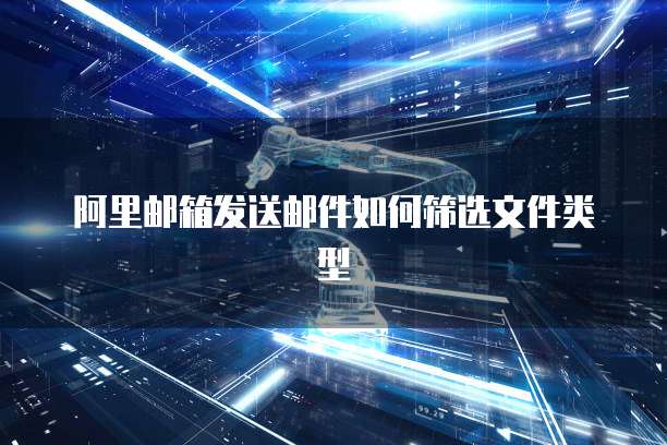 阿里邮箱发送邮件如何筛选文件类型