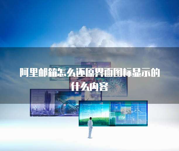 阿里邮箱怎么还原界面图标显示的什么内容