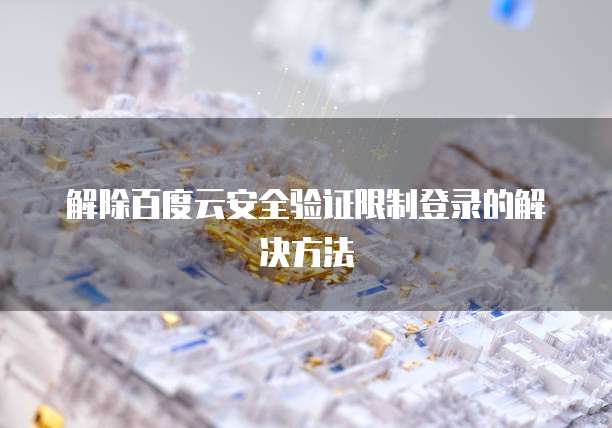 解除百度云安全验证限制登录的解决方法