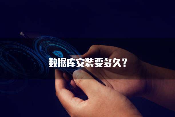 数据库安装要多久？
