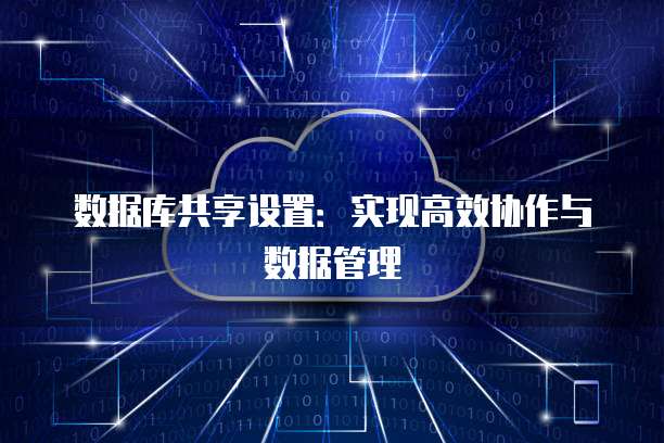 数据库共享设置：实现高效协作与数据管理
