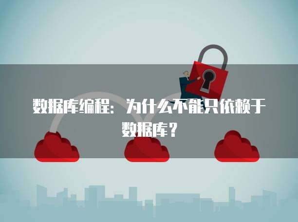 数据库编程：为什么不能只依赖于数据库？