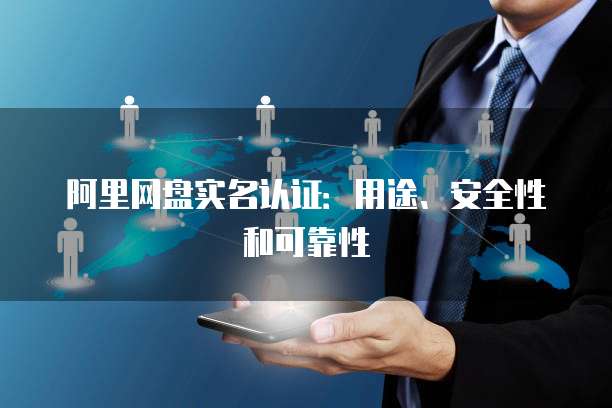 阿里网盘实名认证：用途、安全性和可靠性