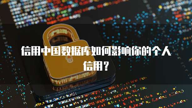 信用中国数据库如何影响你的个人信用？