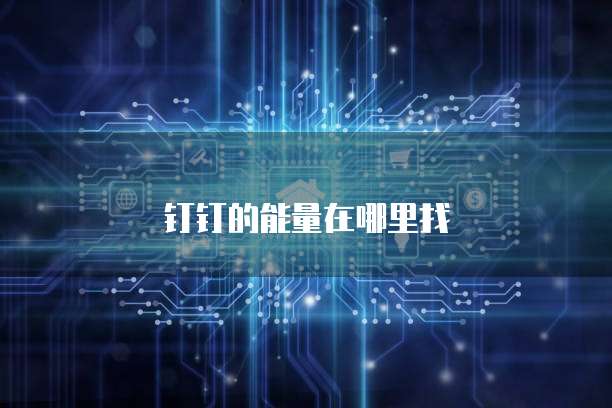钉钉的能量在哪里找