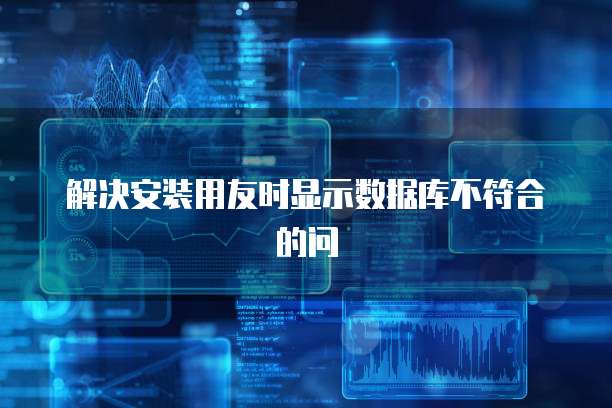 解决安装用友时显示数据库不符合的问