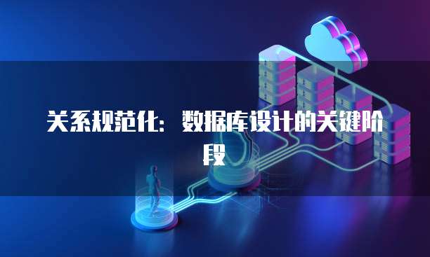 关系规范化：数据库设计的关键阶段
