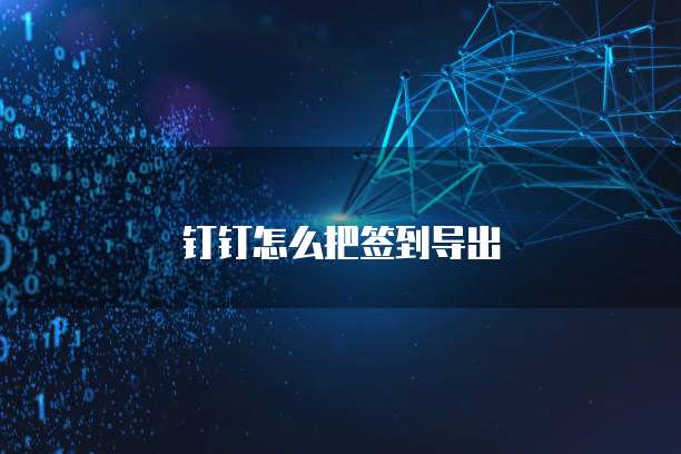 钉钉怎么把签到导出