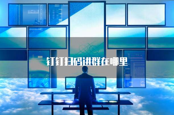 钉钉扫码进群在哪里