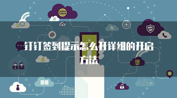  钉钉签到提示怎么开详细的开启方法