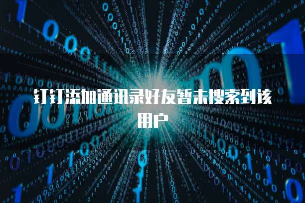 钉钉添加通讯录好友暂未搜索到该用户