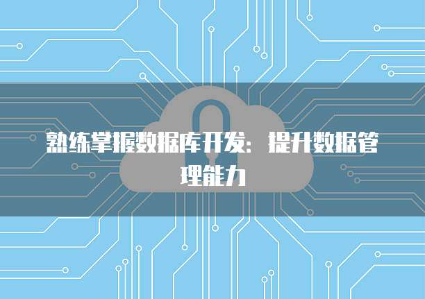 熟练掌握数据库开发：提升数据管理能力