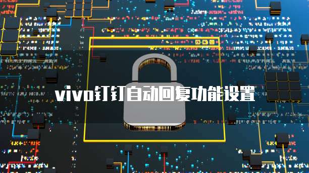 vivo钉钉自动回复功能设置