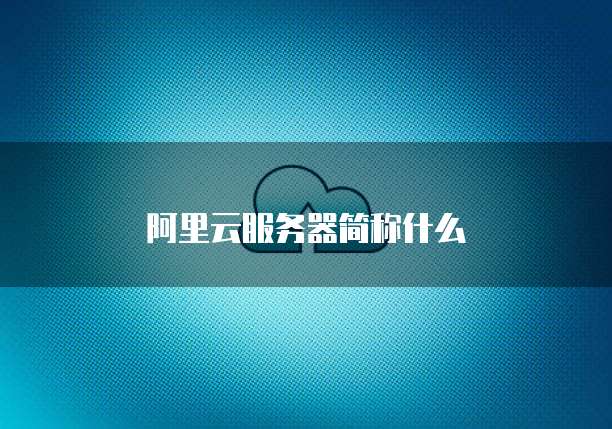 阿里云服务器简称什么