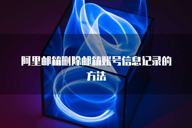 阿里邮箱删除邮箱账号信息记录的方法
