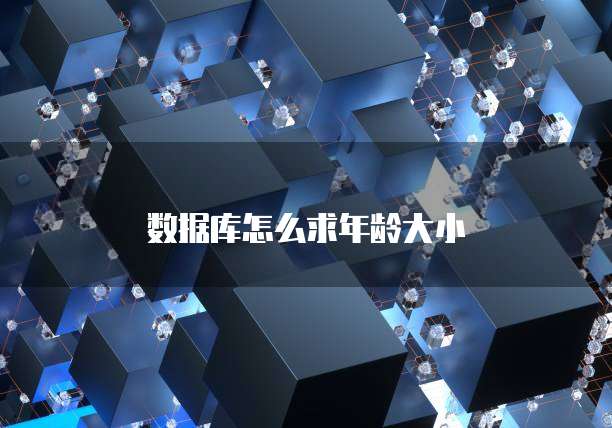 数据库怎么求年龄大小