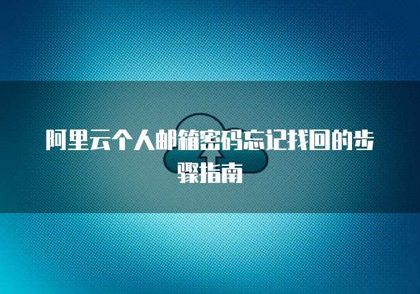 阿里云个人邮箱密码忘记找回的步骤指南