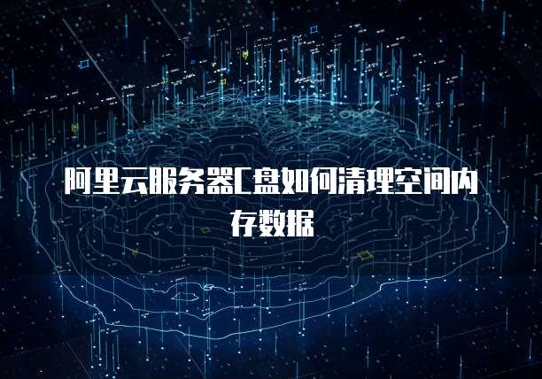阿里云服务器C盘如何清理空间内存数据