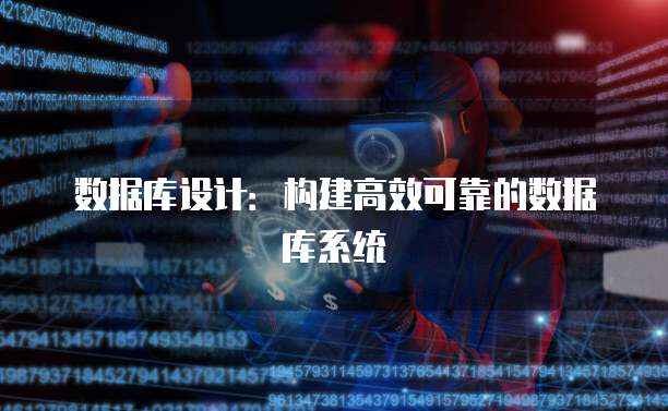 数据库设计：构建高效可靠的数据库系统