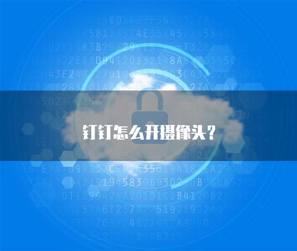 钉钉怎么开摄像头？