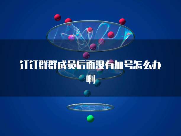 钉钉群群成员后面没有加号怎么办啊