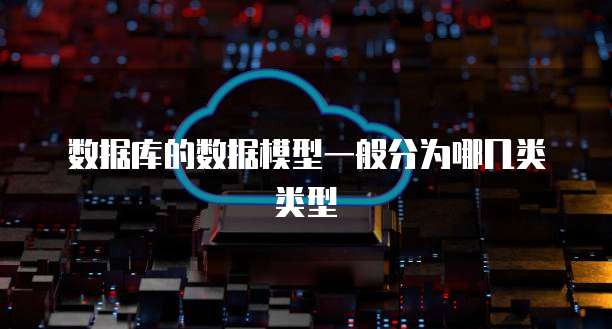 数据库的数据模型一般分为哪几类类型