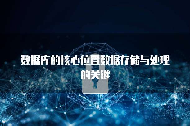 数据库的核心位置数据存储与处理的关键