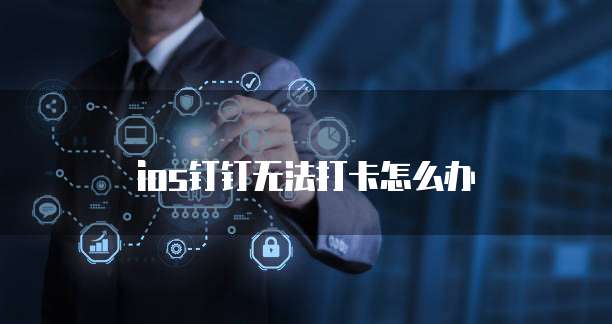 ios钉钉无法打卡怎么办